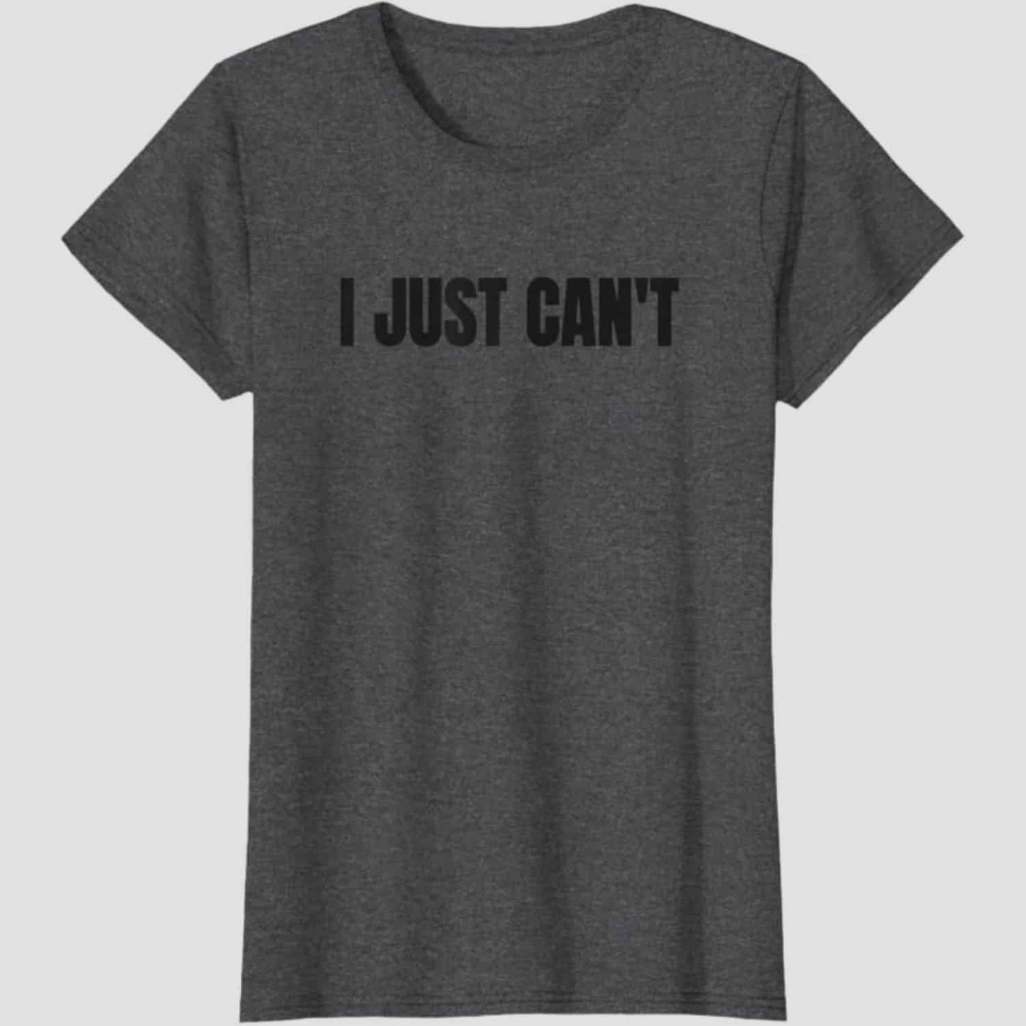 I Just Can't T-shirt