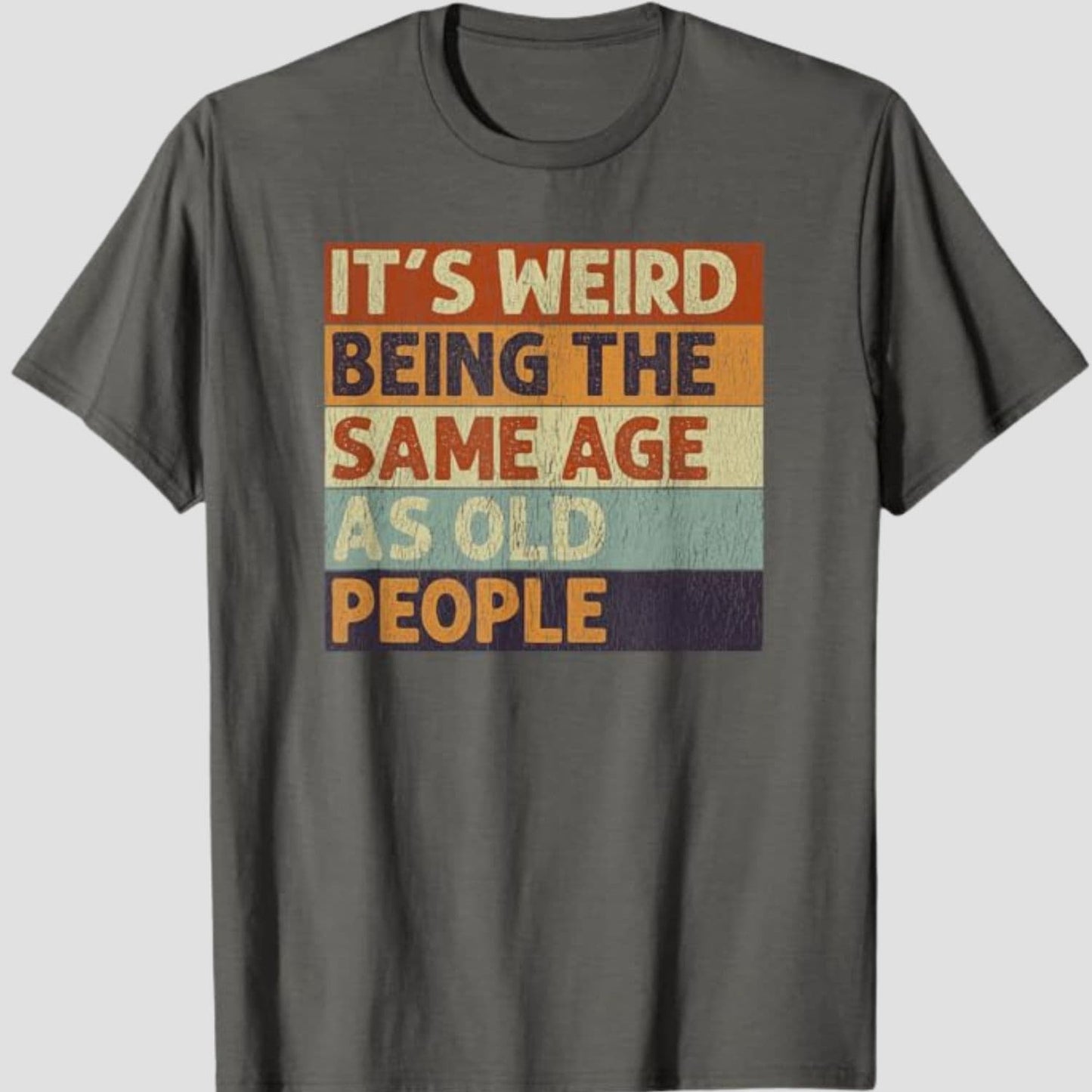 It's Weird Being The Same Age As Old People T-Shirt