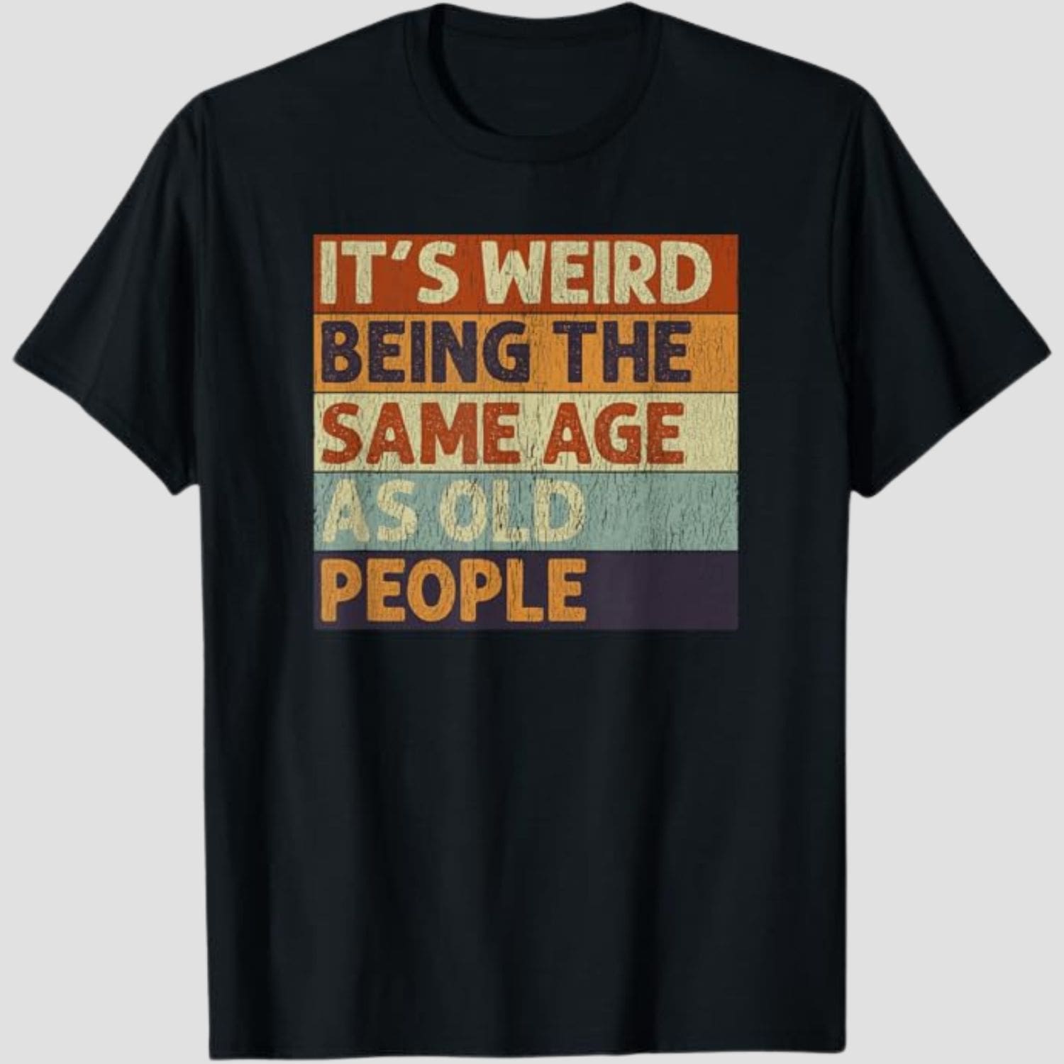 It's Weird Being The Same Age As Old People T-Shirt
