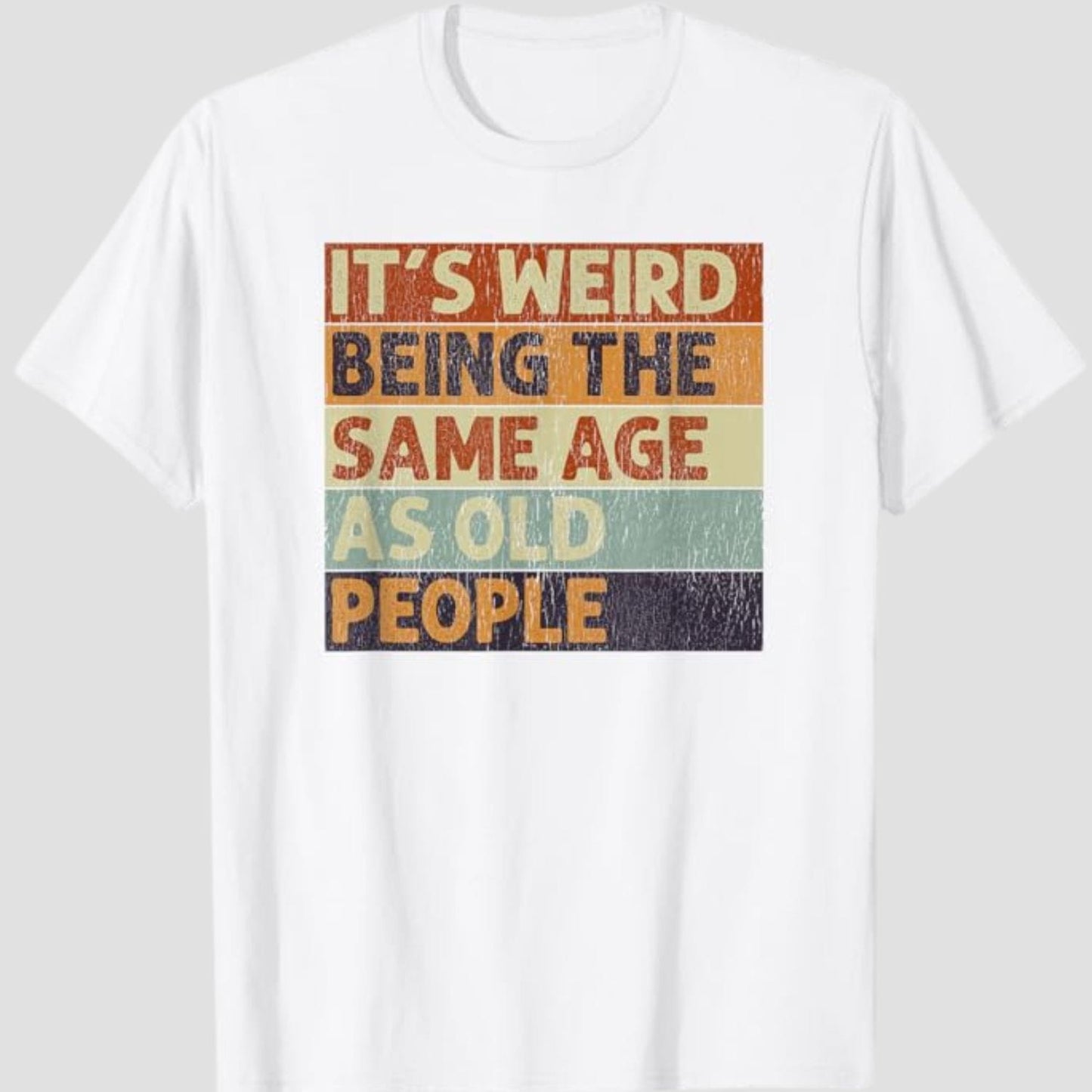 It's Weird Being The Same Age As Old People T-Shirt