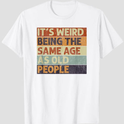 It's Weird Being The Same Age As Old People T-Shirt
